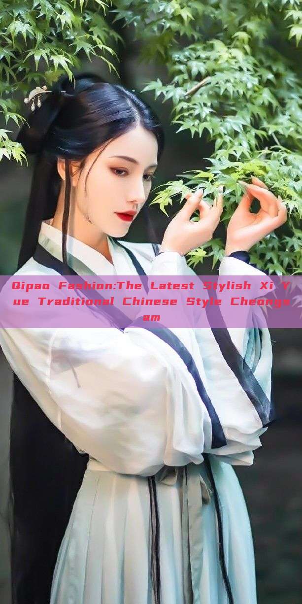Qipao Fashion:The Latest Stylish Xi Yue Traditional Chinese Style Cheongsam