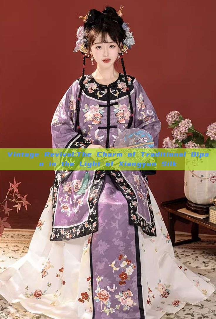 Vintage Revival:The Charm of Traditional Qipao in the Light of Xiangyun Silk Vintage Revival:The Charm of Traditional Qipao in the Light of Xiangyun Silk