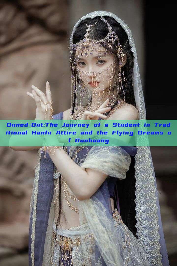 Duned-Out:The Journey of a Student in Traditional Hanfu Attire and the Flying Dreams of Dunhuang