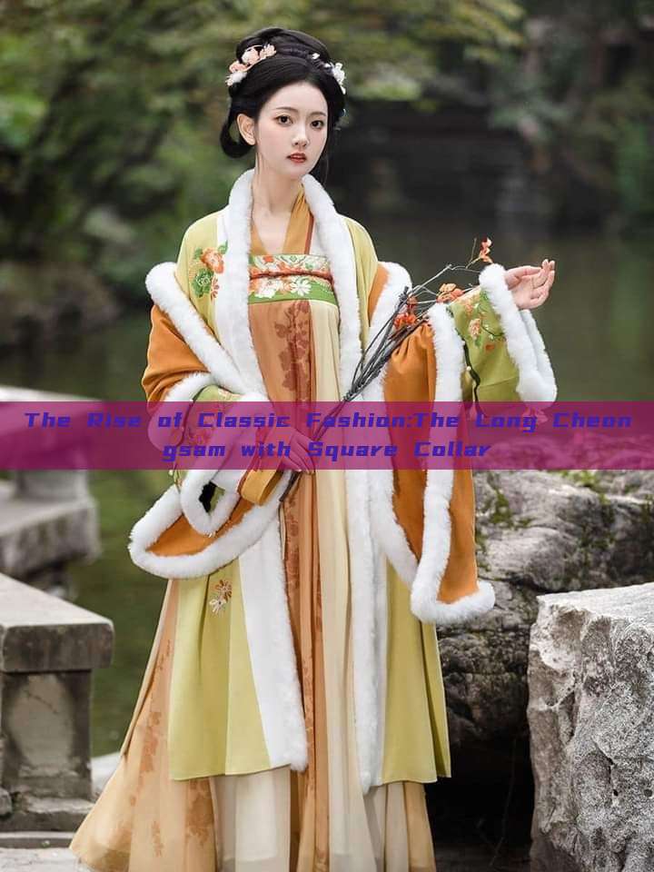 The Rise of Classic Fashion:The Long Cheongsam with Square Collar
