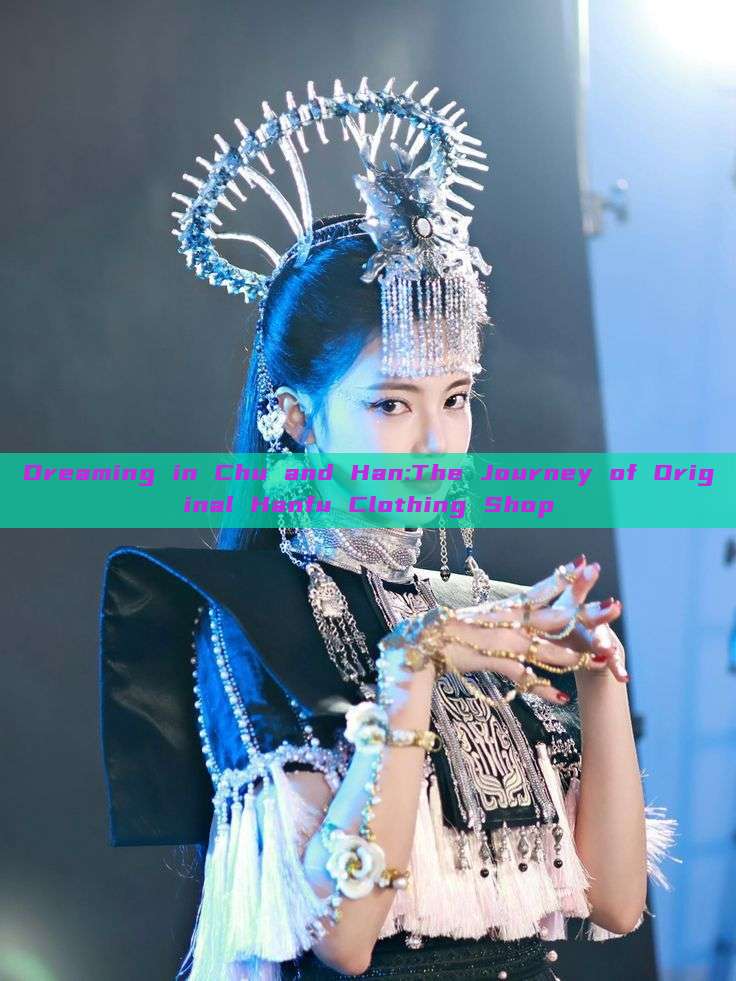 Dreaming in Chu and Han:The Journey of Original Hanfu Clothing Shop