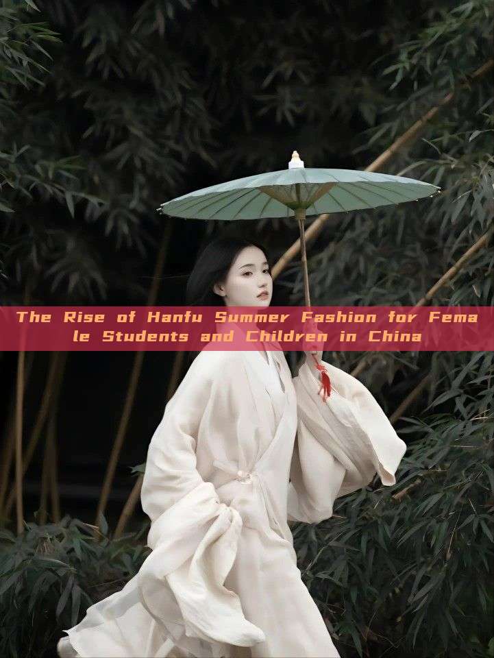 The Rise of Hanfu Summer Fashion for Female Students and Children in China The Rise of Hanfu Summer Fashion for Female Students and Children in China