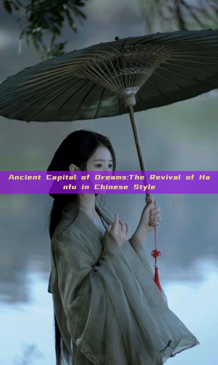 Ancient Capital of Dreams:The Revival of Hanfu in Chinese Style Ancient Capital of Dreams:The Revival of Hanfu in Chinese Style