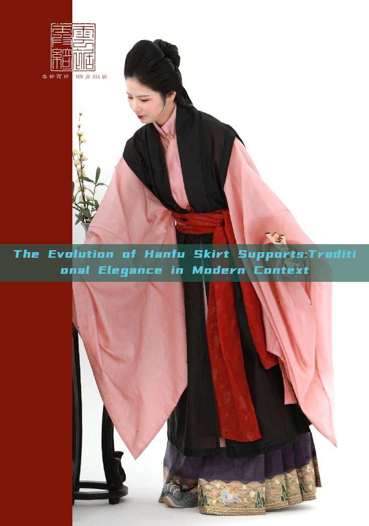 The Evolution of Hanfu Skirt Supports:Traditional Elegance in Modern Context