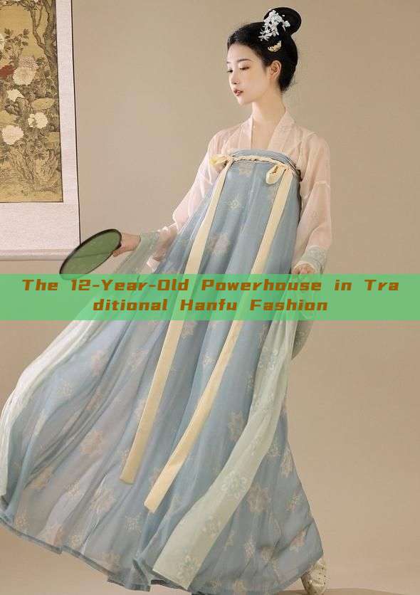 The 12-Year-Old Powerhouse in Traditional Hanfu Fashion