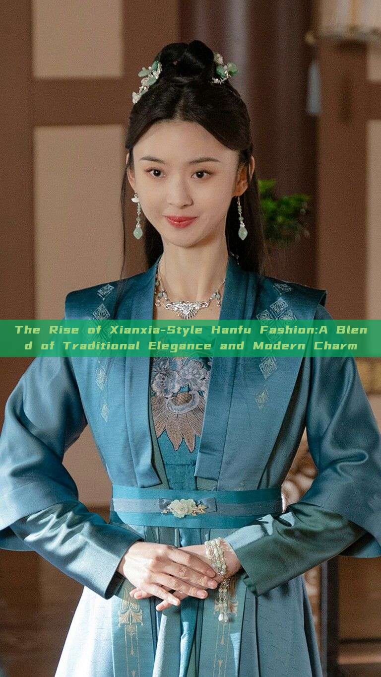 The Rise of Xianxia-Style Hanfu Fashion:A Blend of Traditional Elegance and Modern Charm