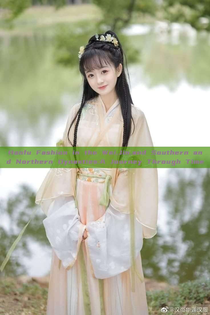 Hanfu Fashion in the Wei,Jin,and Southern and Northern Dynasties:A Journey Through Time