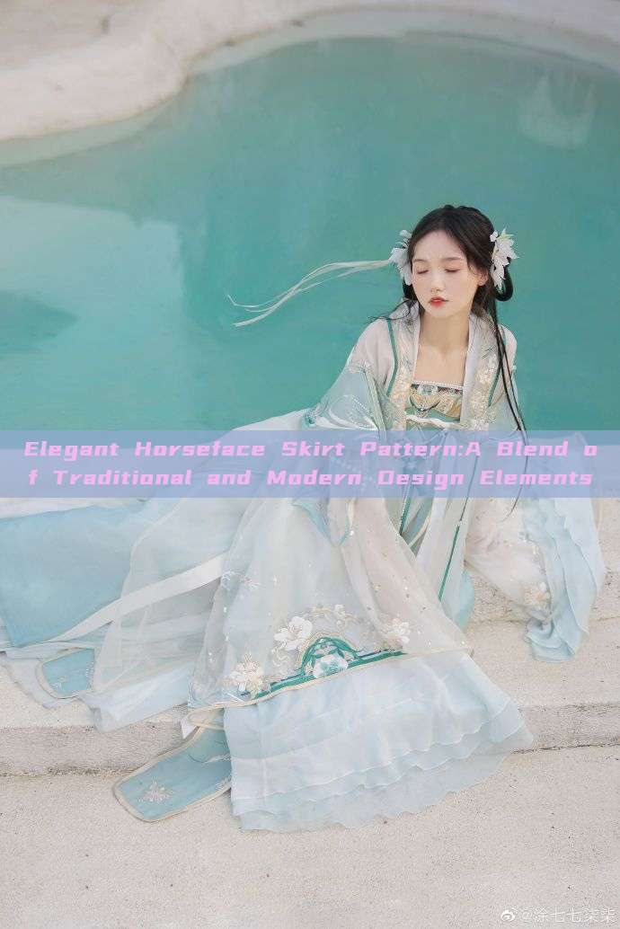 Elegant Horseface Skirt Pattern:A Blend of Traditional and Modern Design Elements