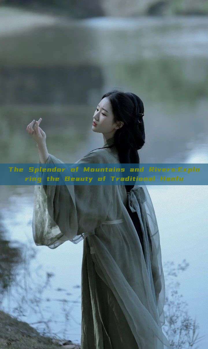 The Splendor of Mountains and Rivers:Exploring the Beauty of Traditional Hanfu The Splendor of Mountains and Rivers:Exploring the Beauty of Traditional Hanfu