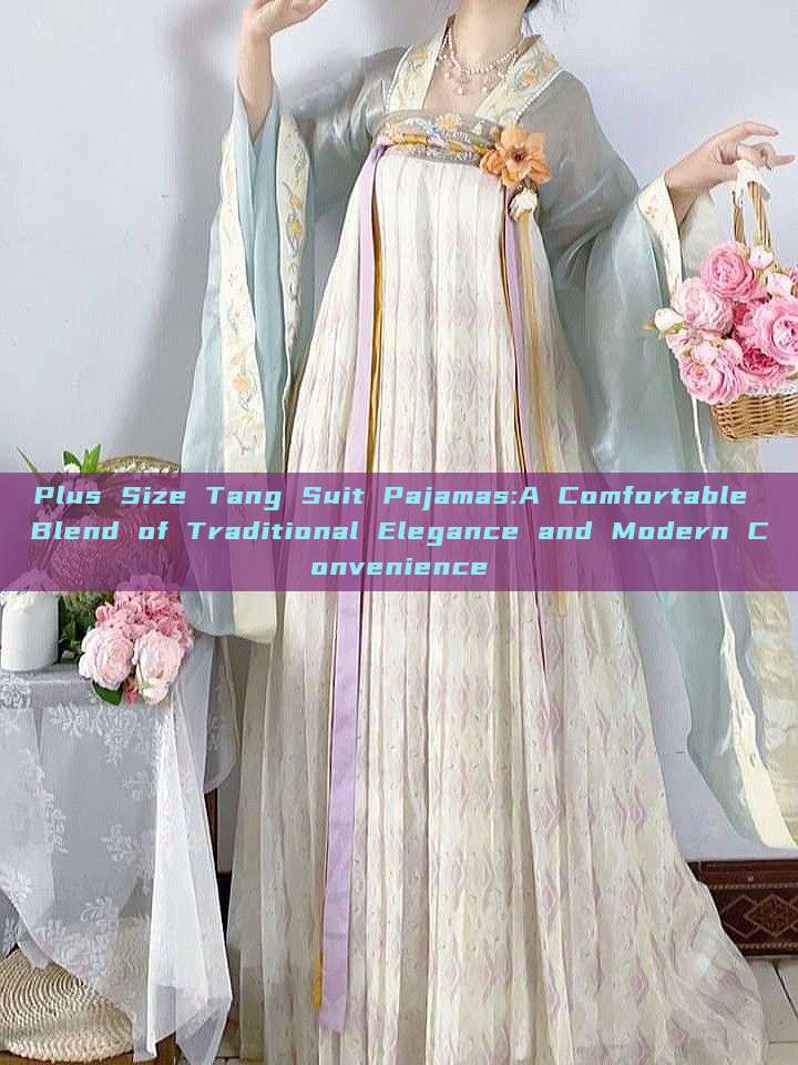 Plus Size Tang Suit Pajamas:A Comfortable Blend of Traditional Elegance and Modern Convenience Plus Size Tang Suit Pajamas:A Comfortable Blend of Traditional Elegance and Modern Convenience