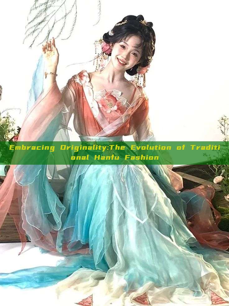 Embracing Originality:The Evolution of Traditional Hanfu Fashion