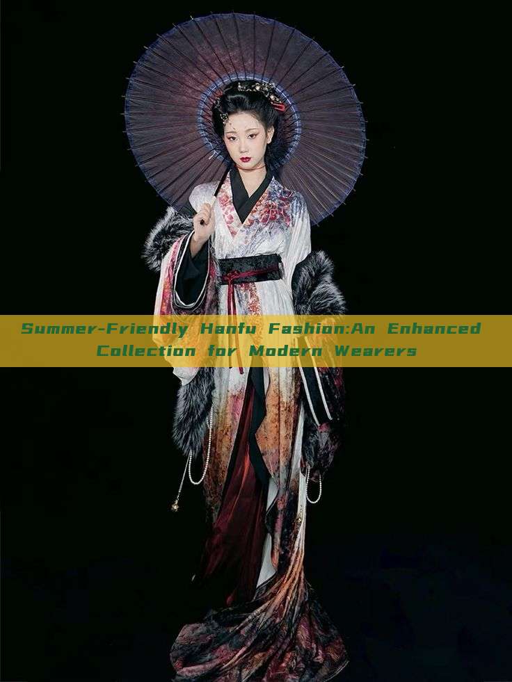 Summer-Friendly Hanfu Fashion:An Enhanced Collection for Modern Wearers