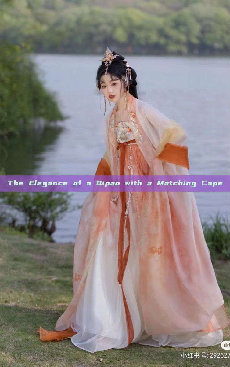 The Elegance of a Qipao with a Matching Cape The Elegance of a Qipao with a Matching Cape