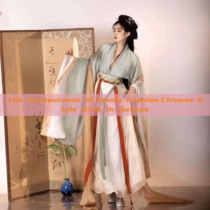 The Enchantment of Hanfu Fashion:Chinese-Style Girls in Autumn