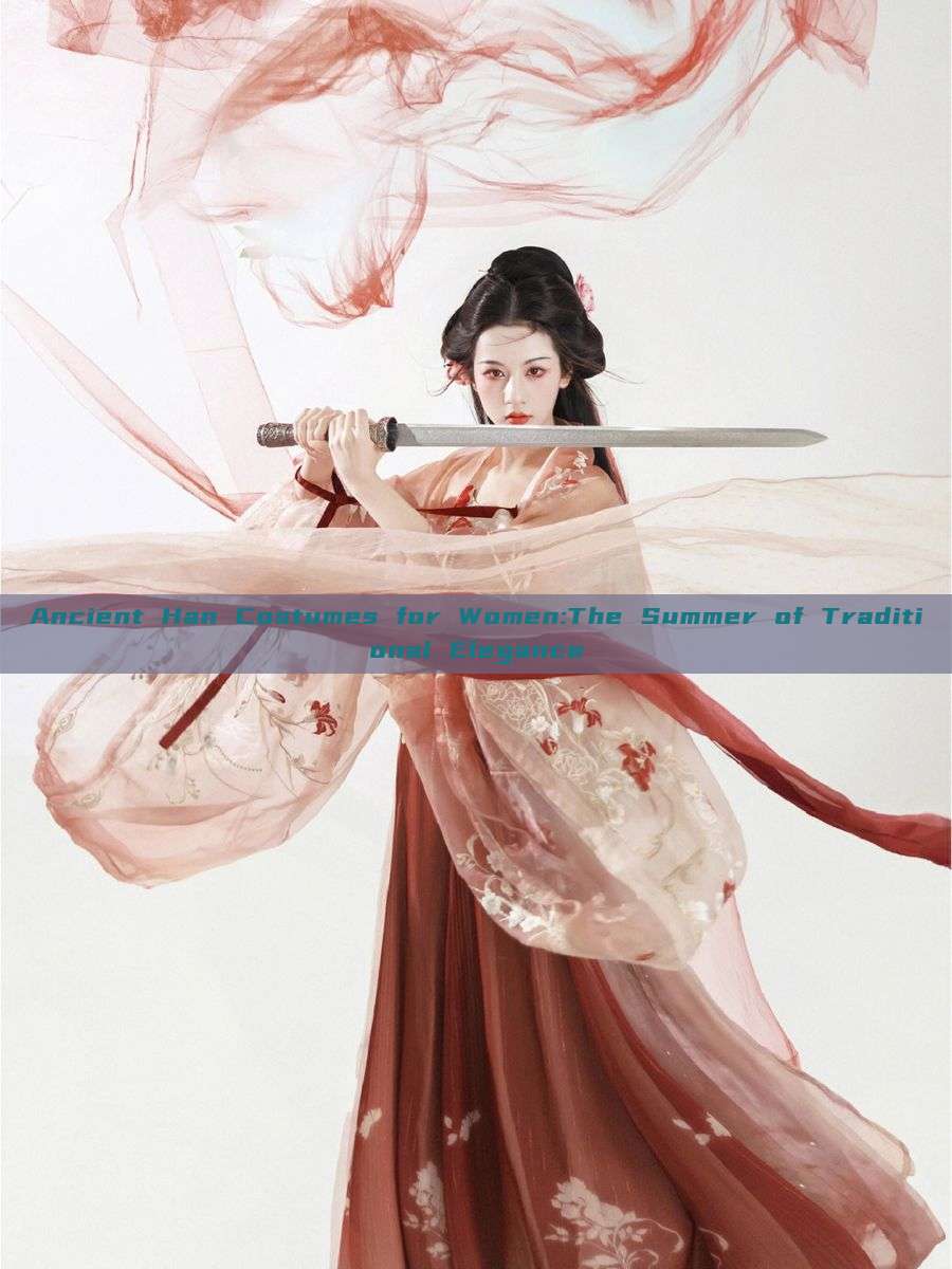 Ancient Han Costumes for Women:The Summer of Traditional Elegance