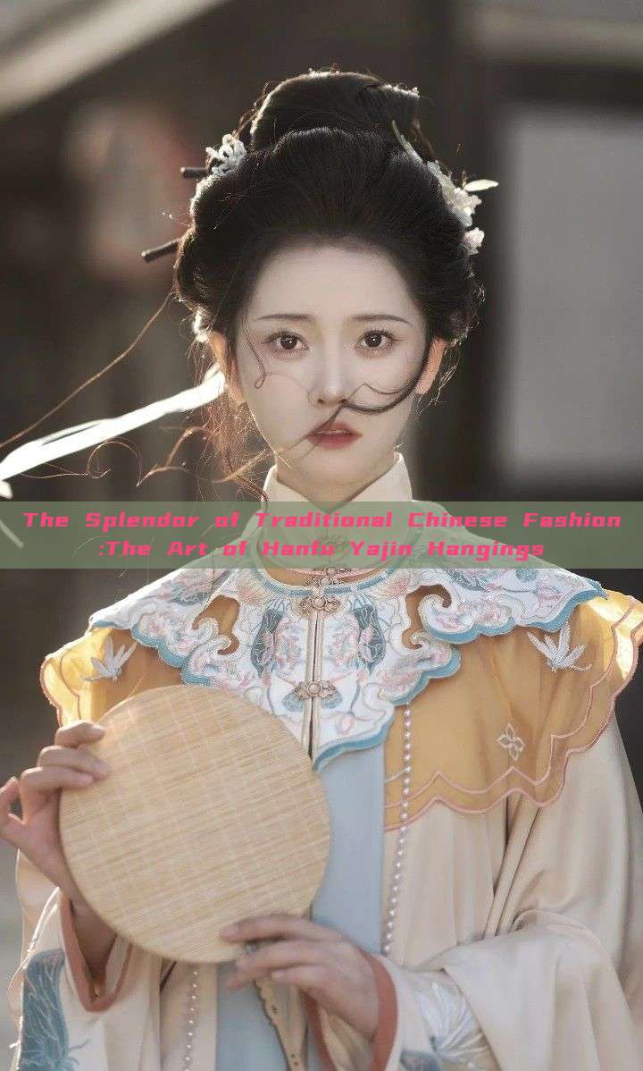 The Splendor of Traditional Chinese Fashion:The Art of Hanfu Yajin Hangings The Splendor of Traditional Chinese Fashion:The Art of Hanfu Yajin Hangings