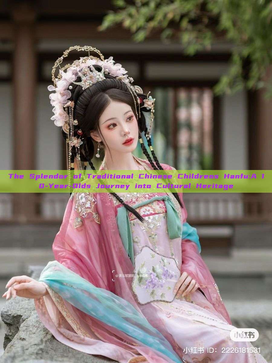 The Splendor of Traditional Chinese Childrens Hanfu:A 10-Year-Olds Journey into Cultural Heritage The Splendor of Traditional Chinese Childrens Hanfu:A 10-Year-Olds Journey into Cultural Heritage