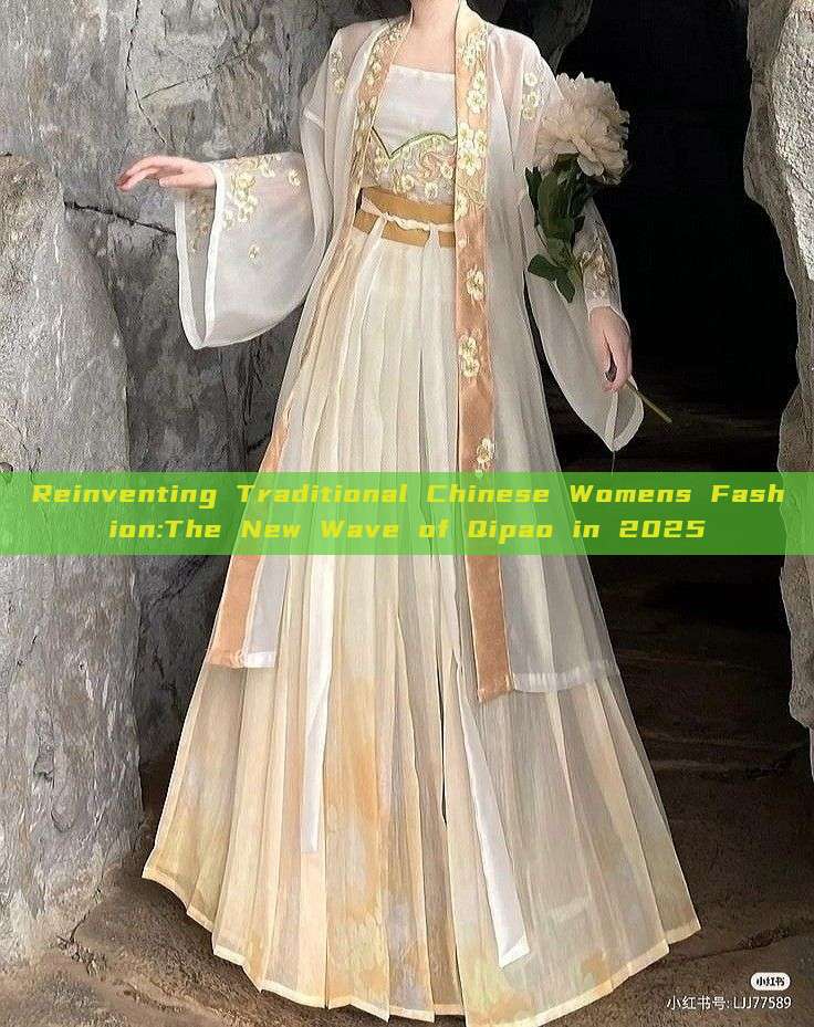 Reinventing Traditional Chinese Womens Fashion:The New Wave of Qipao in 2025 Reinventing Traditional Chinese Womens Fashion:The New Wave of Qipao in 2025