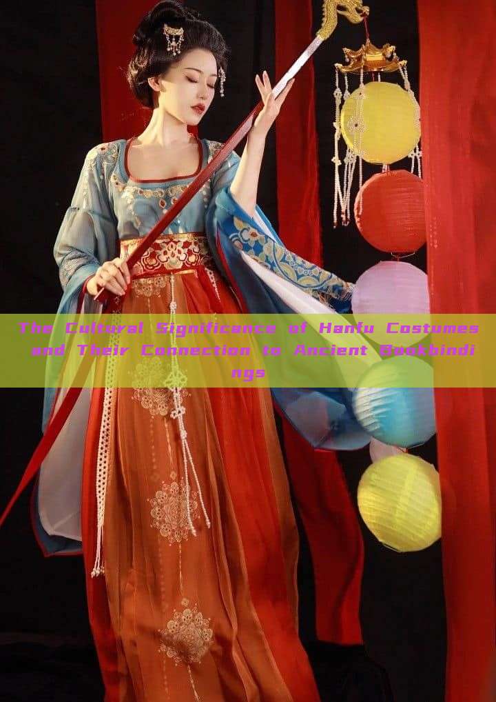 The Cultural Significance of Hanfu Costumes and Their Connection to Ancient Bookbindings The Cultural Significance of Hanfu Costumes and Their Connection to Ancient Bookbindings