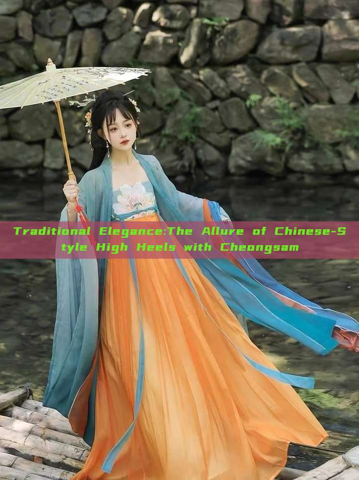 Traditional Elegance:The Allure of Chinese-Style High Heels with Cheongsam Traditional Elegance:The Allure of Chinese-Style High Heels with Cheongsam