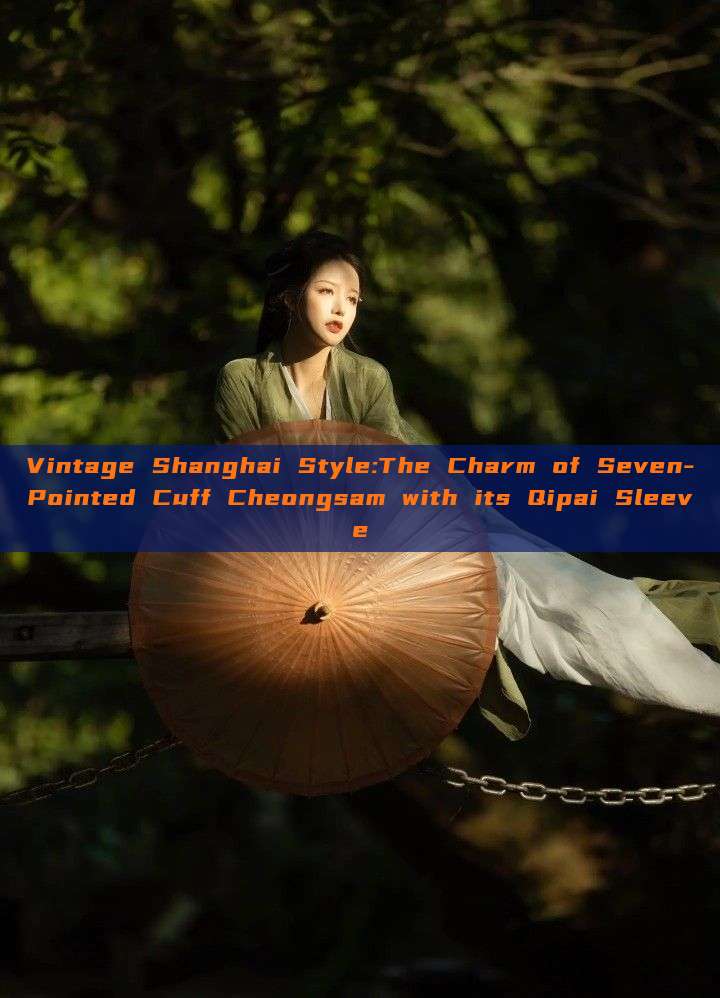 Vintage Shanghai Style:The Charm of Seven-Pointed Cuff Cheongsam with its Qipai Sleeve