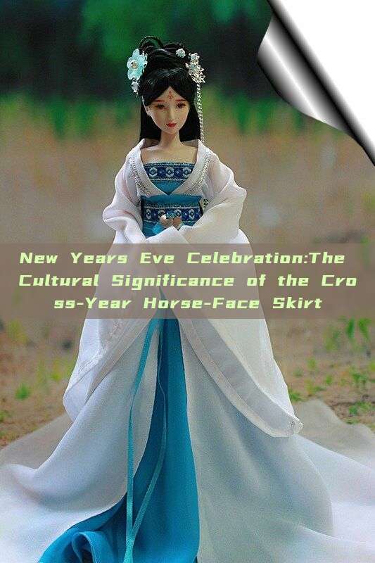 New Years Eve Celebration:The Cultural Significance of the Cross-Year Horse-Face Skirt