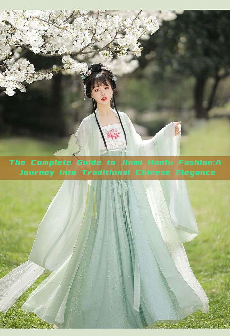 The Complete Guide to Jinmi Hanfu Fashion:A Journey into Traditional Chinese Elegance The Complete Guide to Jinmi Hanfu Fashion:A Journey into Traditional Chinese Elegance
