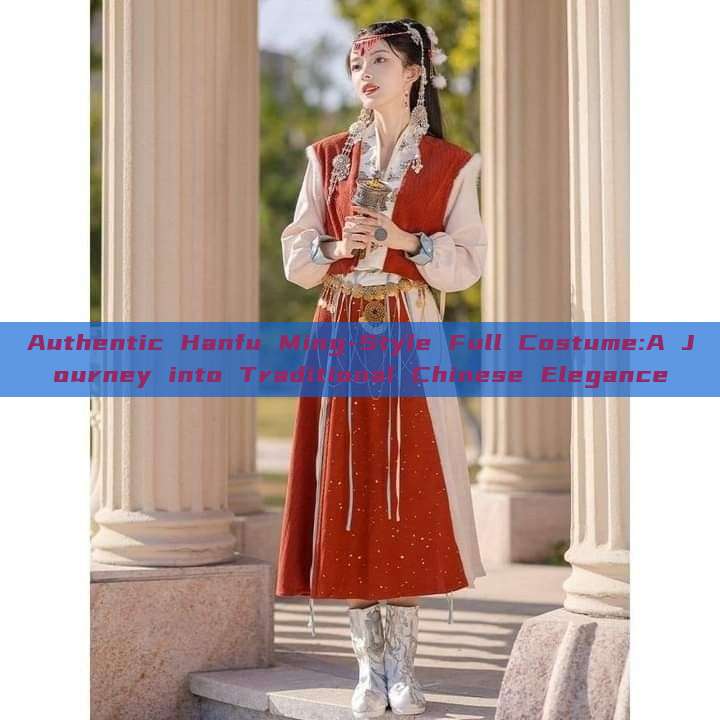 Authentic Hanfu Ming-Style Full Costume:A Journey into Traditional Chinese Elegance Authentic Hanfu Ming-Style Full Costume:A Journey into Traditional Chinese Elegance