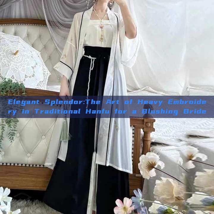 Elegant Splendor:The Art of Heavy Embroidery in Traditional Hanfu for a Blushing Bride Elegant Splendor:The Art of Heavy Embroidery in Traditional Hanfu for a Blushing Bride
