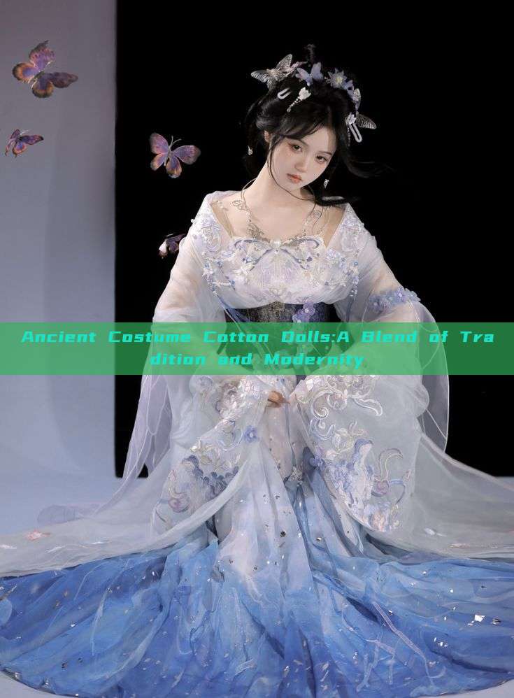 Ancient Costume Cotton Dolls:A Blend of Tradition and Modernity Ancient Costume Cotton Dolls:A Blend of Tradition and Modernity