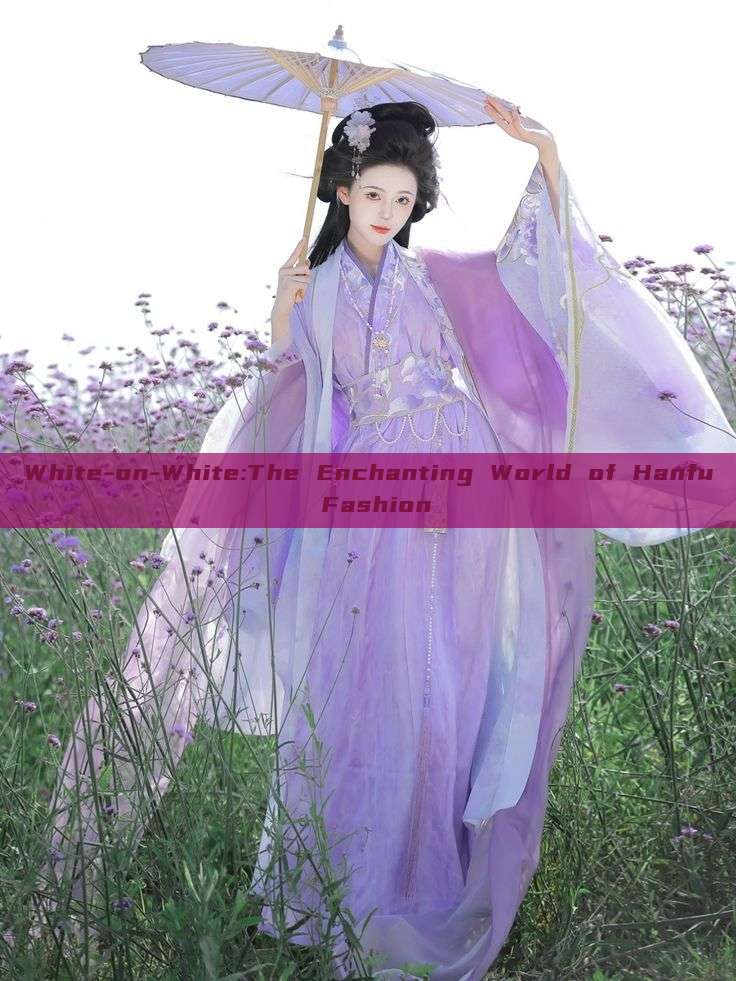 White-on-White:The Enchanting World of Hanfu Fashion