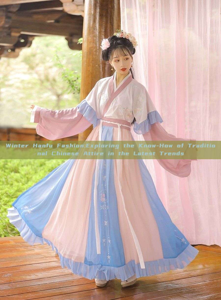 Winter Hanfu Fashion:Exploring the Know-How of Traditional Chinese Attire in the Latest Trends