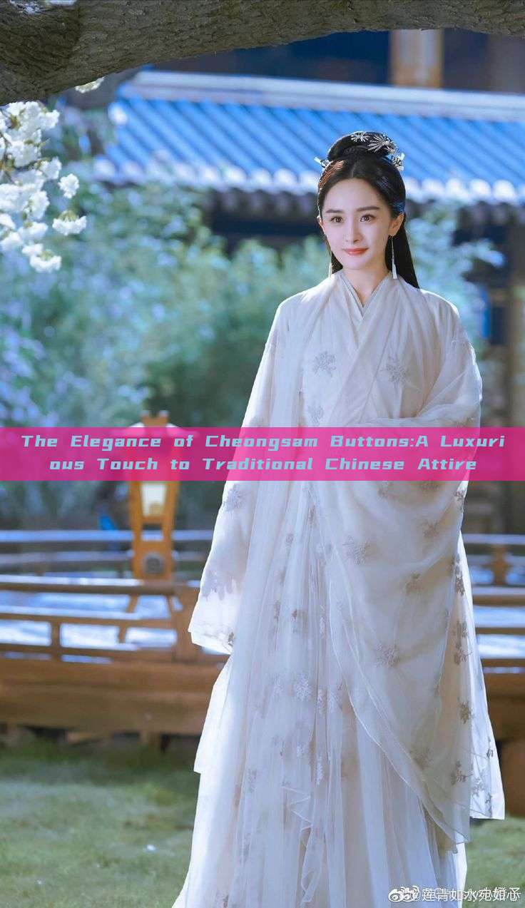 The Elegance of Cheongsam Buttons:A Luxurious Touch to Traditional Chinese Attire