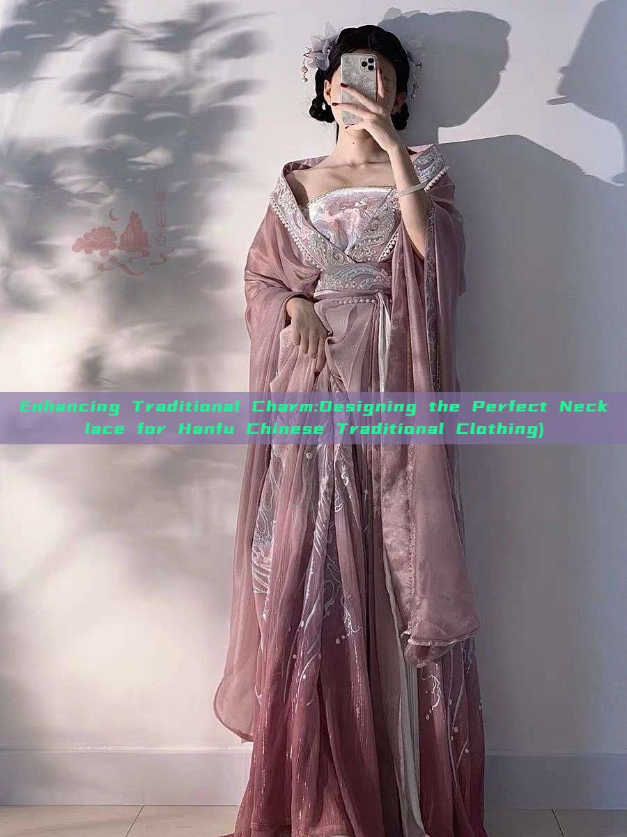 Enhancing Traditional Charm:Designing the Perfect Necklace for Hanfu Chinese Traditional Clothing)