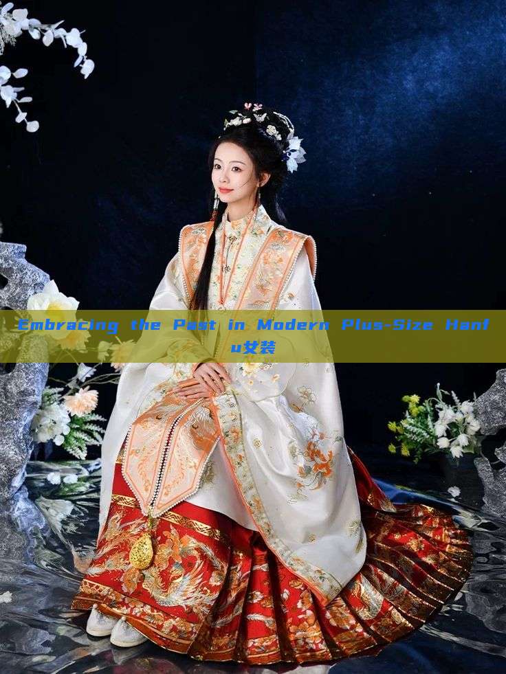 Embracing the Past in Modern Plus-Size Hanfu女装
