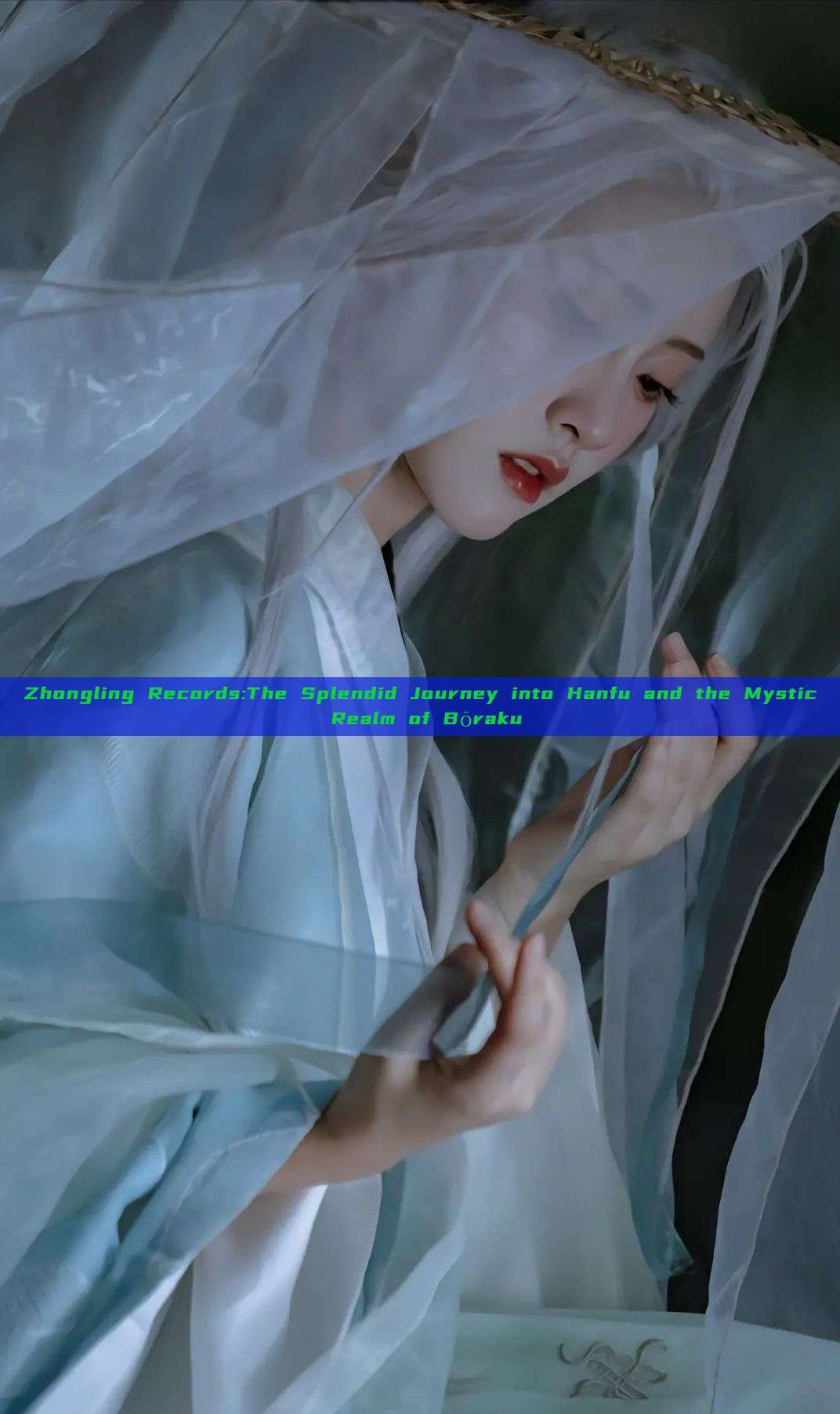 Zhongling Records:The Splendid Journey into Hanfu and the Mystic Realm of Bōraku