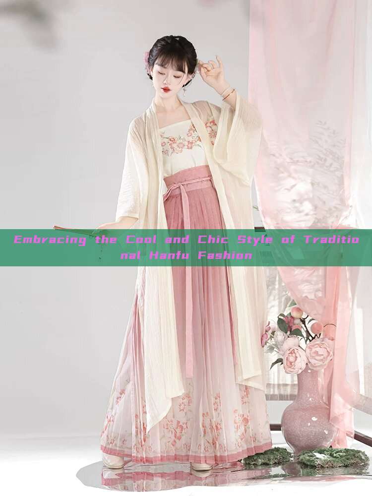 Embracing the Cool and Chic Style of Traditional Hanfu Fashion Embracing the Cool and Chic Style of Traditional Hanfu Fashion