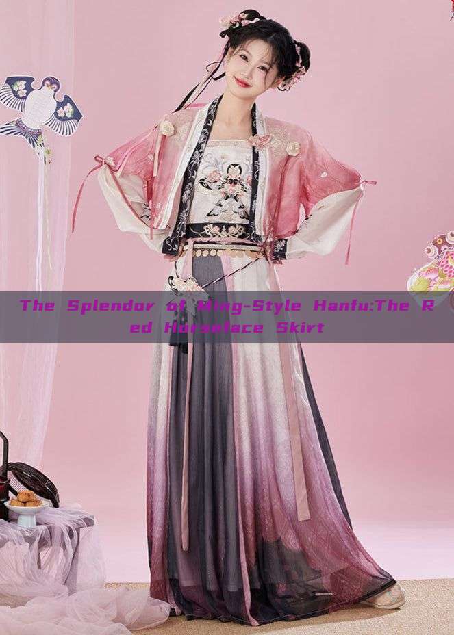 The Splendor of Ming-Style Hanfu:The Red Horseface Skirt