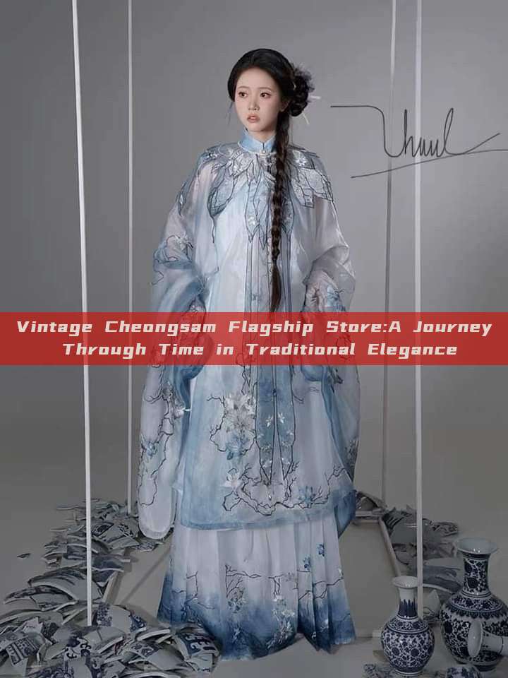 Vintage Cheongsam Flagship Store:A Journey Through Time in Traditional Elegance