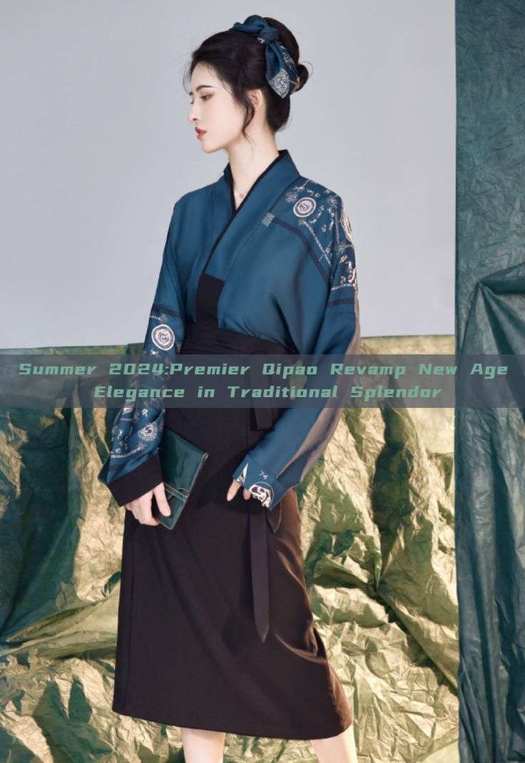 Summer 2024:Premier Qipao Revamp New Age Elegance in Traditional Splendor Summer 2024:Premier Qipao Revamp New Age Elegance in Traditional Splendor