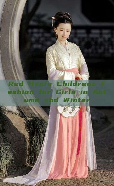 Red Hanfu Childrens Fashion for Girls in Autumn and Winter