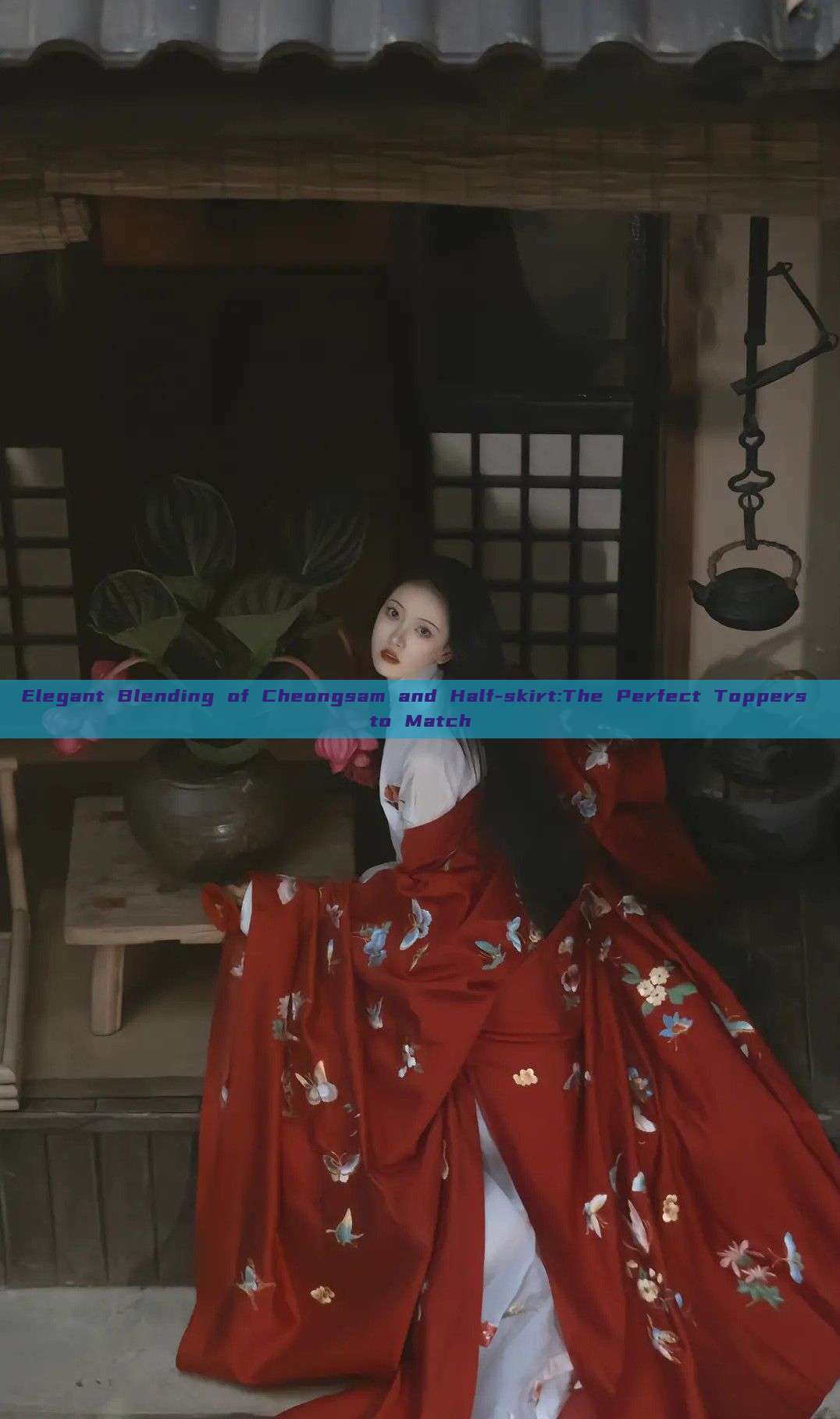 Elegant Blending of Cheongsam and Half-skirt:The Perfect Toppers to Match
