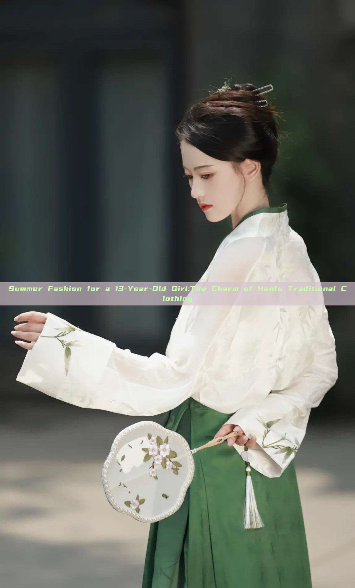 Summer Fashion for a 13-Year-Old Girl:The Charm of Hanfu Traditional Clothing