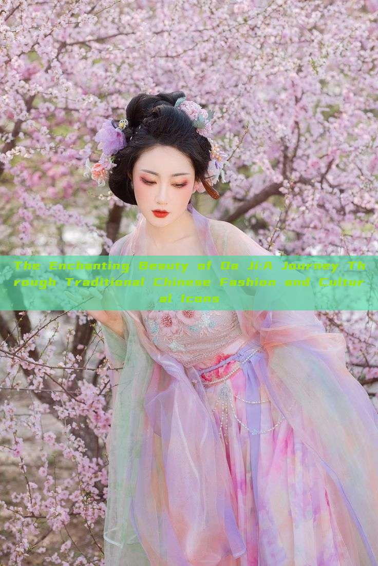 The Enchanting Beauty of Da Ji:A Journey Through Traditional Chinese Fashion and Cultural Icons