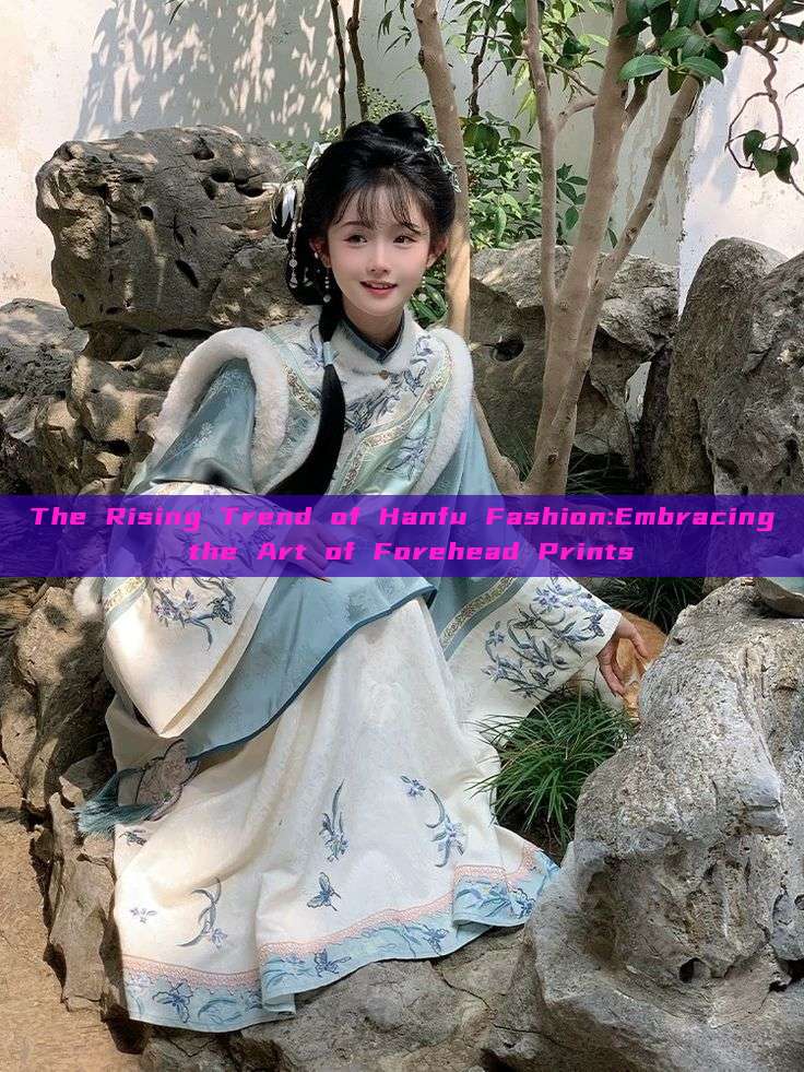 The Rising Trend of Hanfu Fashion:Embracing the Art of Forehead Prints