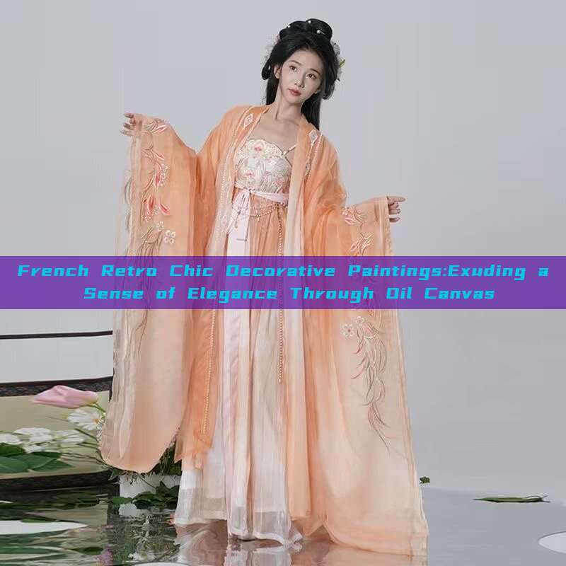 French Retro Chic Decorative Paintings:Exuding a Sense of Elegance Through Oil Canvas