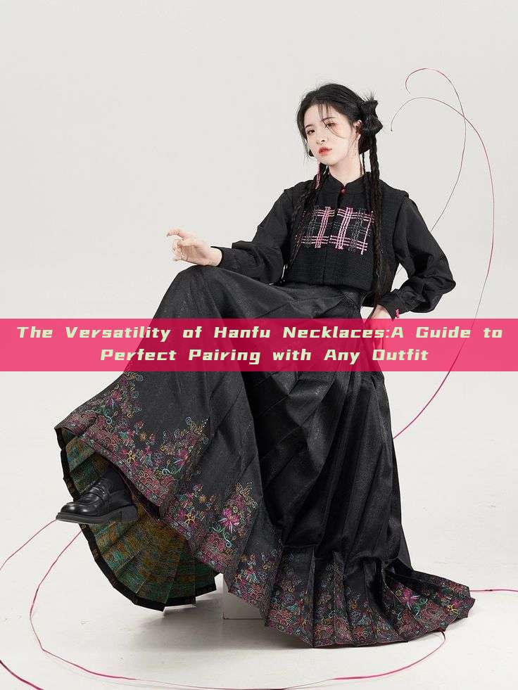 The Versatility of Hanfu Necklaces:A Guide to Perfect Pairing with Any Outfit The Versatility of Hanfu Necklaces:A Guide to Perfect Pairing with Any Outfit