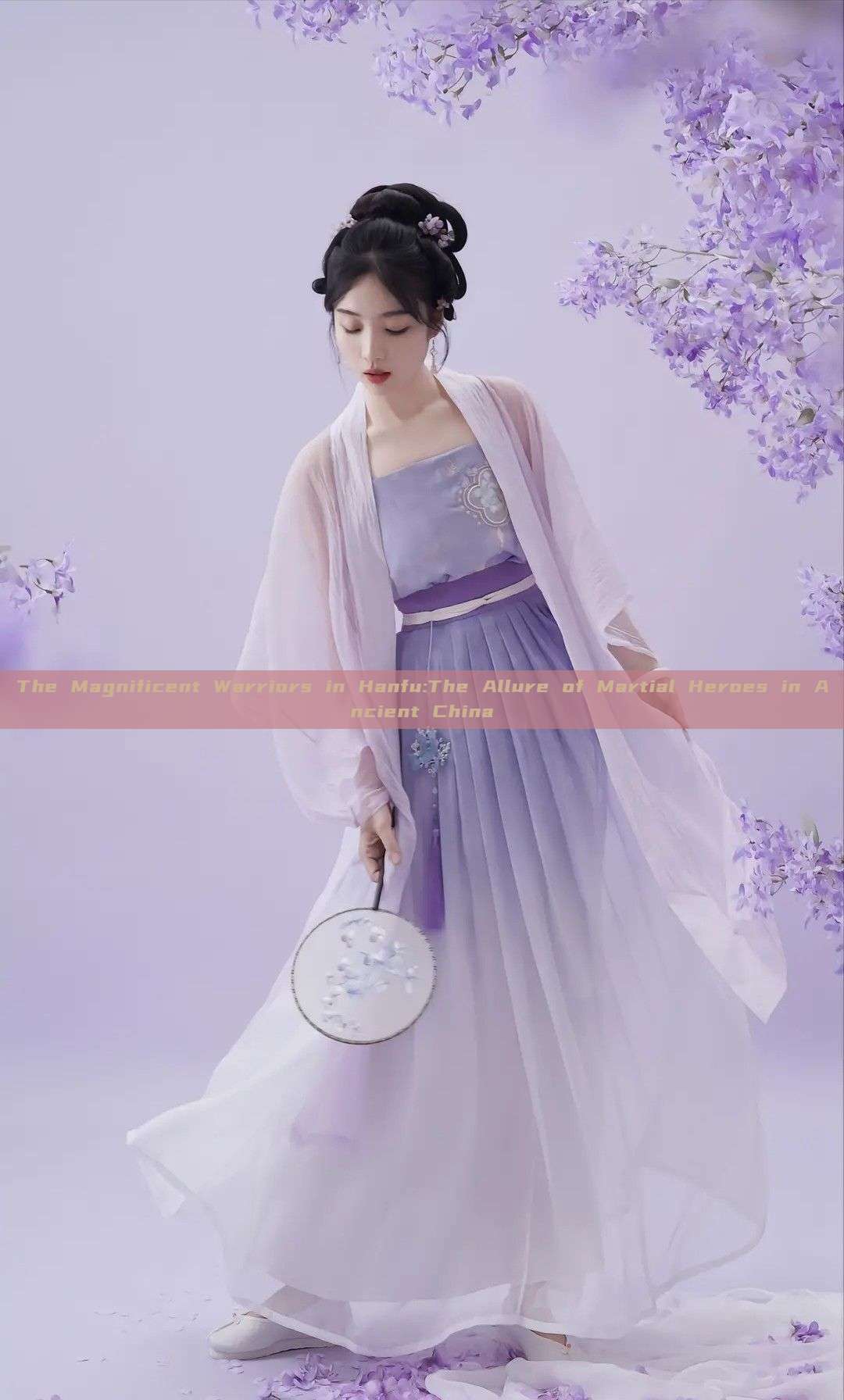 The Magnificent Warriors in Hanfu:The Allure of Martial Heroes in Ancient China The Magnificent Warriors in Hanfu:The Allure of Martial Heroes in Ancient China