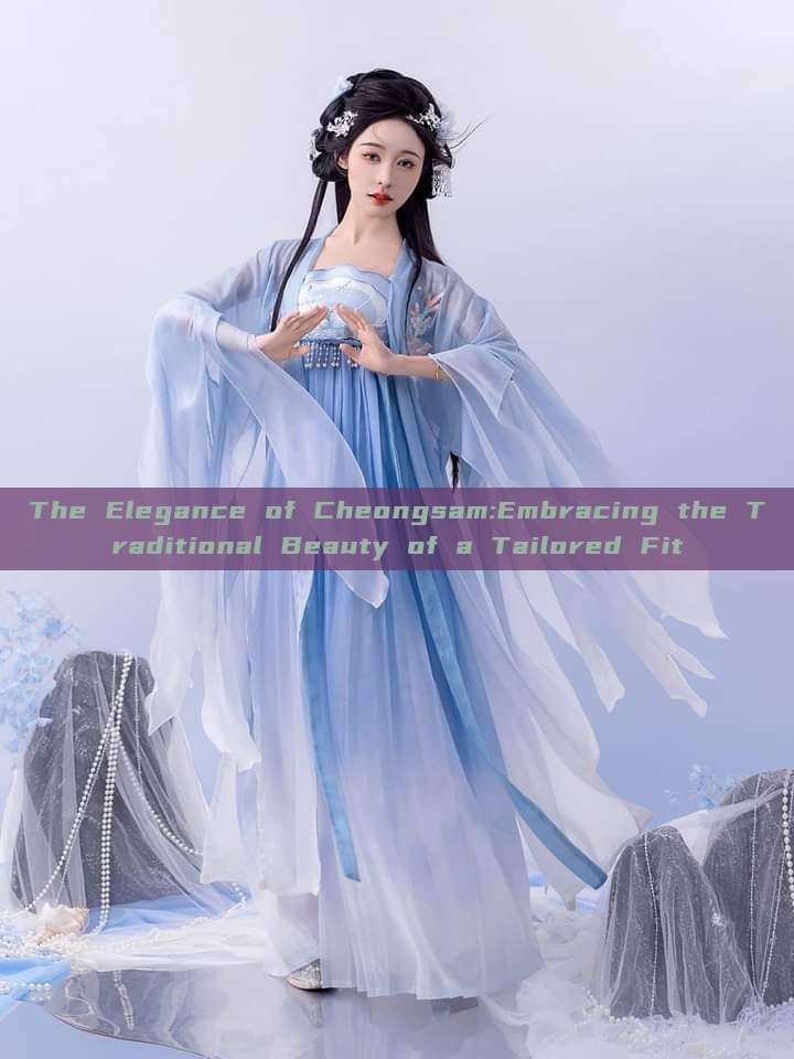The Elegance of Cheongsam:Embracing the Traditional Beauty of a Tailored Fit The Elegance of Cheongsam:Embracing the Traditional Beauty of a Tailored Fit