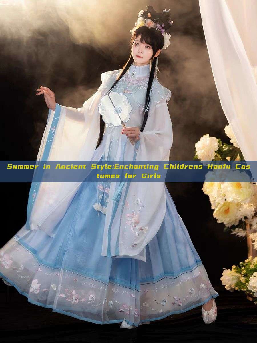 Summer in Ancient Style:Enchanting Childrens Hanfu Costumes for Girls